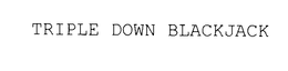 TRIPLE DOWN BLACKJACK trademark