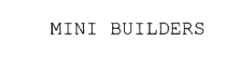 MINI BUILDERS trademark