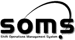 SOMS SHIFT OPERATIONS MANAGEMENT SYSTEM trademark