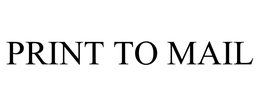 PRINT TO MAIL trademark