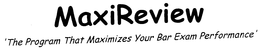 MAXIREVIEW 'THE PROGRAM THAT MAXIMIZES YOUR BAR EXAM PERFORMANCE' trademark