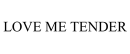 LOVE ME TENDER trademark