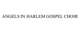 ANGELS IN HARLEM GOSPEL CHOIR trademark