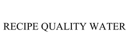 RECIPE QUALITY WATER trademark
