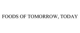 FOODS OF TOMORROW, TODAY trademark