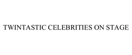 TWINTASTIC CELEBRITIES ON STAGE trademark