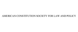 AMERICAN CONSTITUTION SOCIETY FOR LAW AND POLICY trademark