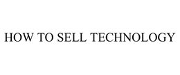 HOW TO SELL TECHNOLOGY trademark