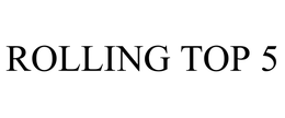 ROLLING TOP 5 trademark