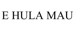 E HULA MAU trademark