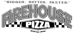 BIGGER. BETTER. FASTER.  FIREHOUSE PIZZA. SINCE 1999. trademark