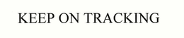 KEEP ON TRACKING trademark
