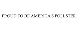 PROUD TO BE AMERICA'S POLLSTER trademark