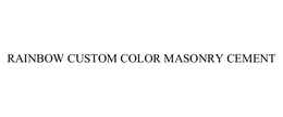 RAINBOW CUSTOM COLOR MASONRY CEMENT trademark