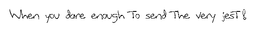 WHEN YOU DARE ENOUGH TO SEND THE VERY JEST! trademark
