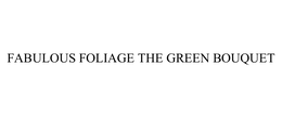 FABULOUS FOLIAGE THE GREEN BOUQUET trademark