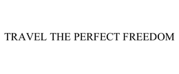 TRAVEL THE PERFECT FREEDOM trademark