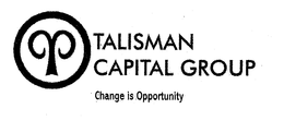 TALISMAN CAPITAL GROUP CHANGE IS OPPORTUNITY trademark