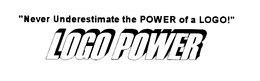 "NEVER UNDERESTIMATE THE POWER OF A LOGO!" LOGO POWER trademark