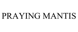 PRAYING MANTIS trademark
