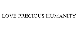 LOVE PRECIOUS HUMANITY trademark