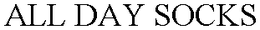 ALL DAY SOCKS trademark