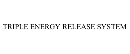 TRIPLE ENERGY RELEASE SYSTEM trademark