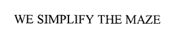 WE SIMPLIFY THE MAZE trademark