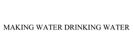 MAKING WATER DRINKING WATER trademark