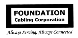 FOUNDATION CABLING CORPORATION ALWAYS SERVING, ALWAYS CONNECTED trademark