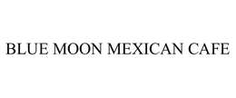BLUE MOON MEXICAN CAFE trademark