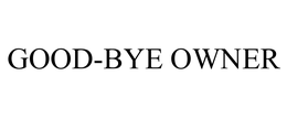 GOOD-BYE OWNER trademark