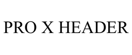PRO X HEADER trademark