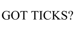 GOT TICKS? trademark