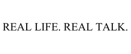 REAL LIFE. REAL TALK. trademark