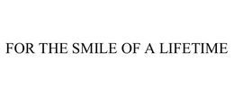 FOR THE SMILE OF A LIFETIME trademark
