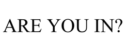 ARE YOU IN? trademark