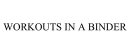 WORKOUTS IN A BINDER trademark