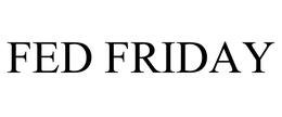 FED FRIDAY trademark