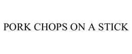 PORK CHOPS ON A STICK trademark