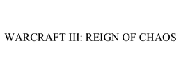 WARCRAFT III: REIGN OF CHAOS trademark