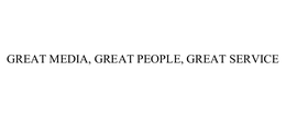 GREAT MEDIA, GREAT PEOPLE, GREAT SERVICE trademark