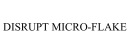 DISRUPT MICRO-FLAKE trademark