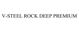 V-STEEL ROCK DEEP PREMIUM trademark