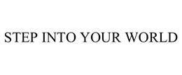 STEP INTO YOUR WORLD trademark