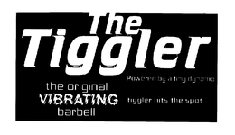 THE TIGGLER THE ORIGINAL VIBRATING BARBELL POWERED BY A TINY DYNAMO TIGGLER HITS THE SPOT trademark