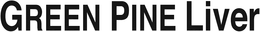 GREEN PINE LIVER trademark