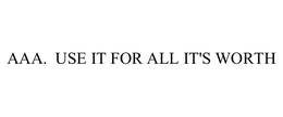 AAA.  USE IT FOR ALL IT'S WORTH trademark