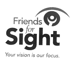 FRIENDS FOR SIGHT YOUR VISION IS OUR FOCUS. trademark