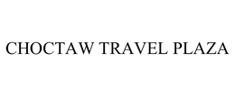 CHOCTAW TRAVEL PLAZA trademark